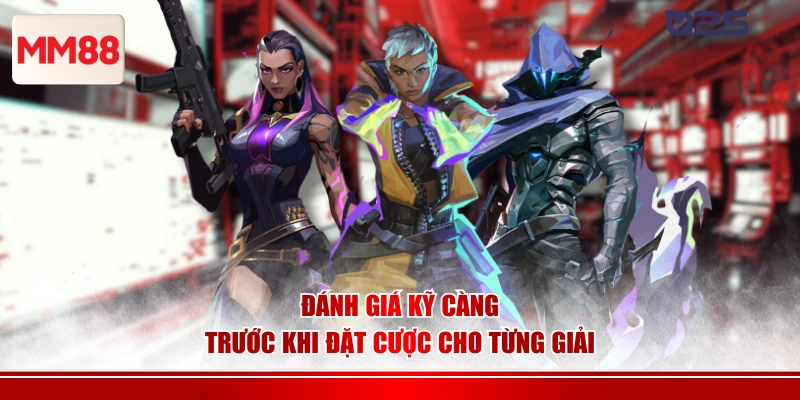 Đánh giá kỹ càng trước khi đặt cược cho từng giải