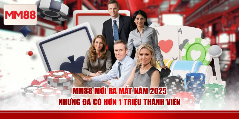 MM88 mới ra mắt năm 2025 nhưng đã có hơn 1 triệu thành viên